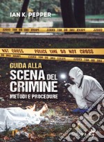 Guida alla scena del crimine. Metodi e procedure. Nuova ediz. libro