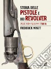 Storia delle pistole e dei revolver. Dalle origini agli anni Ottanta libro