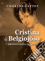 Cristina di Belgiojoso. Eroina o sanguinaria? libro