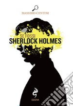 Se fossi Sherlock Holmes libro