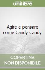 Agire e pensare come Candy Candy libro