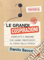 Le grandi cospirazioni. Complotti e inganni che hanno indirizzato il corso della storia. Nuova ediz. libro