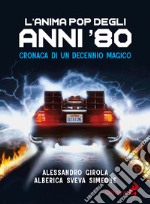 L'anima pop degli anni '80. Cronaca di un decennio magico libro