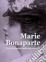 Marie Bonaparte. La principessa della psicoanalisi libro