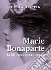 Marie Bonaparte. La principessa della psicoanalisi libro