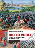 Dio lo vuole. Storia delle Crociate in Terrasanta libro