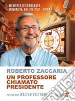 Un professore chiamato presidente. Memorie disordinate. Università, Rai, politica... Inter libro