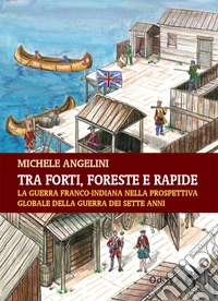 Tra forti, foreste e rapide. La guerra franco-indiana nella prospettiva globale della guerra dei sette anni libro