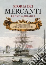 Storia dei mercanti. Il commercio attraverso i secoli libro