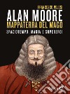 Alan Moore, mappaterra del mago. Spaziotempo, magia e supereroi libro
