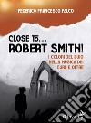 Close to... Robert Smith! I colori del buio nella musica dei Cure e oltre libro