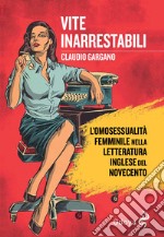 Vite inarrestabili. L'omosessualità femminile nella letteratura inglese del Novecento libro