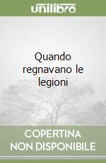 Quando regnavano le legioni libro