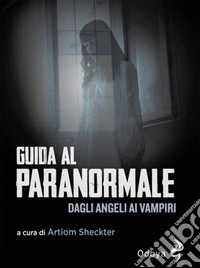 Guida al paranormale. Dagli angeli ai vampiri libro