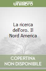 La ricerca dell'oro. Il Nord America libro