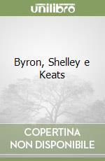 Byron, Shelley e Keats libro