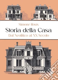 Storia della casa. Dal Neolitico al XX secolo libro
