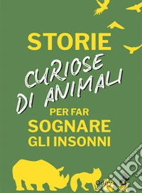Storie curiose di animali per far sognare gli insonni libro