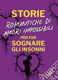 Storie romantiche di amori impossibili per far sognare gli insonni libro
