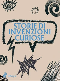 Storie di invenzioni curiose libro