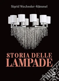 Storia delle lampade. Candelabri, lampadari e appliques dall'antichità al XX secolo libro