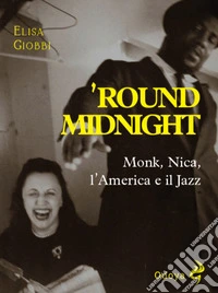 'Round midnight. Monk, Nica, l'America e il jazz libro