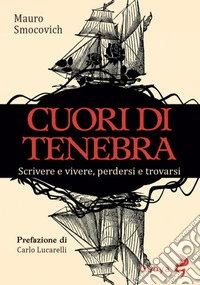 Cuori di tenebra. Scrivere e vivere, perdersi e trovarsi libro