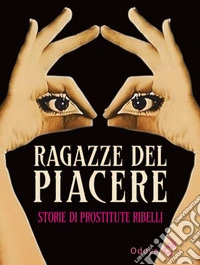 Ragazze del piacere. Storie di prostitute ribelli libro