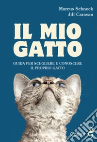 Il mio gatto. Guida per scegliere e conoscere il proprio gatto libro
