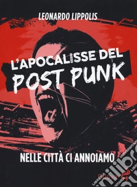L'apocalisse del post punk. Nelle città ci annoiamo libro