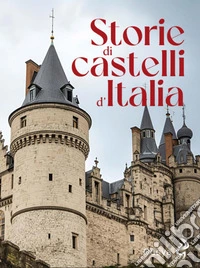 Storie di castelli d'Italia. Ediz. illustrata libro