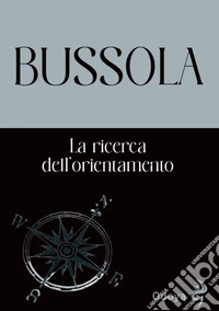 Bussola. La ricerca dell'orientamento libro