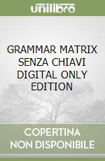 GRAMMAR MATRIX SENZA CHIAVI DIGITAL ONLY EDITION libro