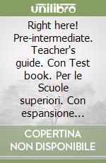 Right here! Pre-intermediate. Teacher's guide. Con Test book. Per le Scuole superiori. Con espansione online libro