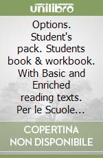 Options. Student's pack. Students book & workbook. With Basic and Enriched reading texts. Per le Scuole superiori. Vol. 1 libro