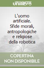 L'uomo artificiale. Sfide morali, antropologiche e religiose della robotica libro