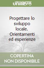 Progettare lo sviluppo locale. Orientamenti ed esperienze libro