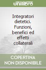 Integratori dietetici. Funzioni, benefici ed effetti collaterali libro