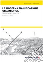 La moderna pianificazione urbanistica. Tra tecnica e politica libro