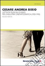 Cesare Andrea Bixio. L'attività musicale di Bixio per l'industria cinematografica (1920-1945) libro