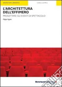 L'architettura dell'effimero. Progettare gli eventi di spettacolo libro