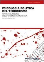 Psicologia politica del terrorismo e dell'emergenza terroristica. Per un counseling in ambito terroristico libro