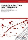 Psicologia politica del terrorismo e dell'emergenza terroristica. Per un counseling in ambito terroristico libro
