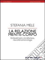 La relazione mente-corpo. Embodiment, mindfulness, neurofenomelogia libro