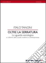 Oltre la serratura. Lo sguardo sociologico e i dilemmi della società moderna e contemporanea libro