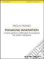 Managing innovation. Creare, gestire e diffondere. Innovazione nei sistemi relazionali libro