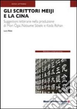 Gli scrittori Meiji e la Cina. Suggestioni letterarie nella produzione di Mori Ogai, Natsume Soseki e Koda Rohan