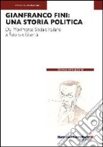 Gianfranco Fini: una storia politica. Dal Movimento Sociale Italiano a Futuro e Libertà libro