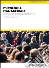 Psicologia manageriale. La gestione strategica delle risorse umane libro