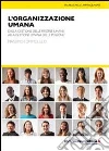 L'organizzazione umana. Dalla gestione delle risorse umane alla gestione umana delle persone libro